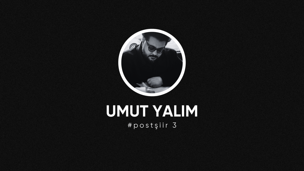 op.282: umut yalım, #postşiir&nbsp;3*