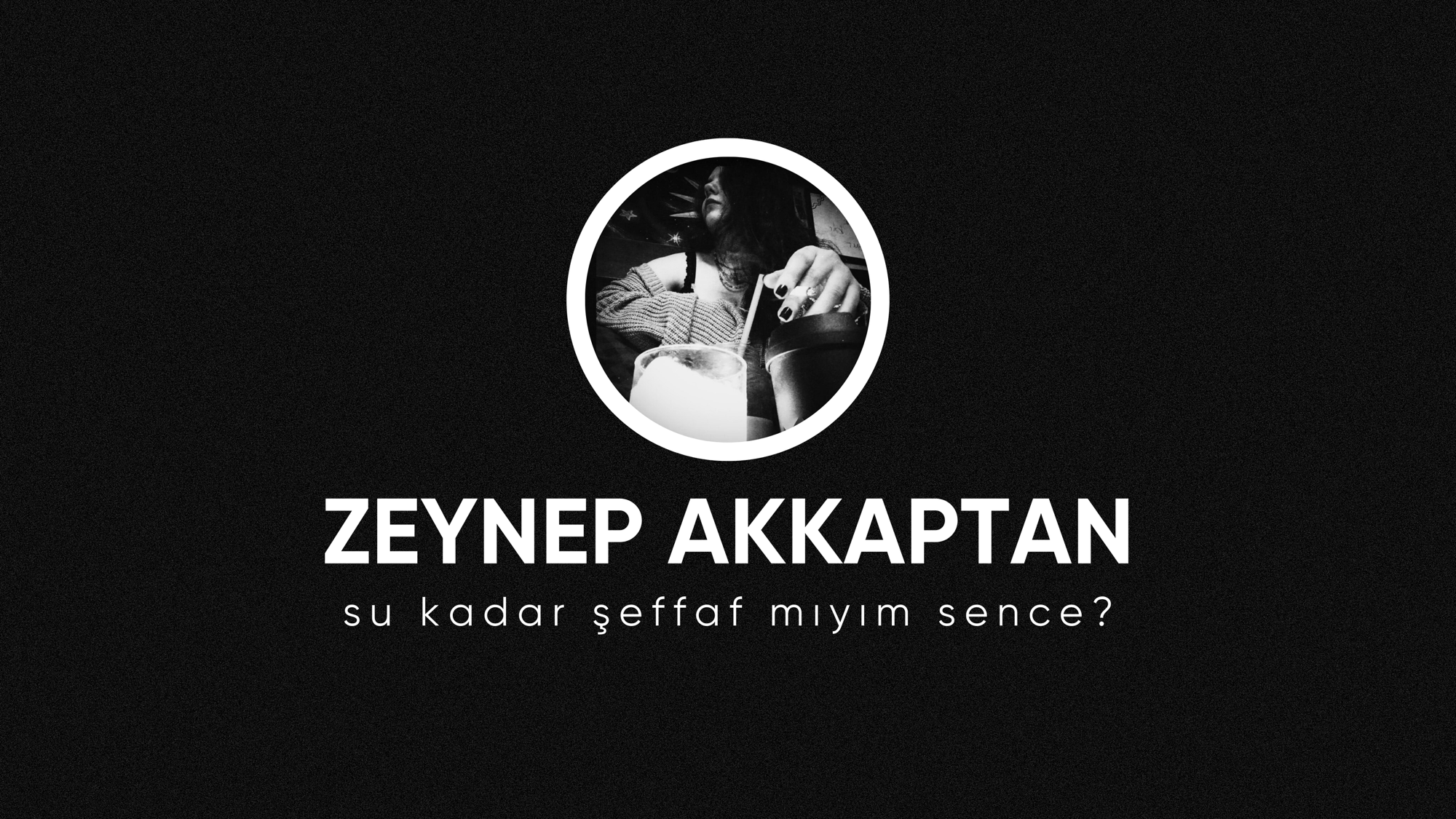 op.284: zeynep akkaptan, su kadar şeffaf mıyım sence?