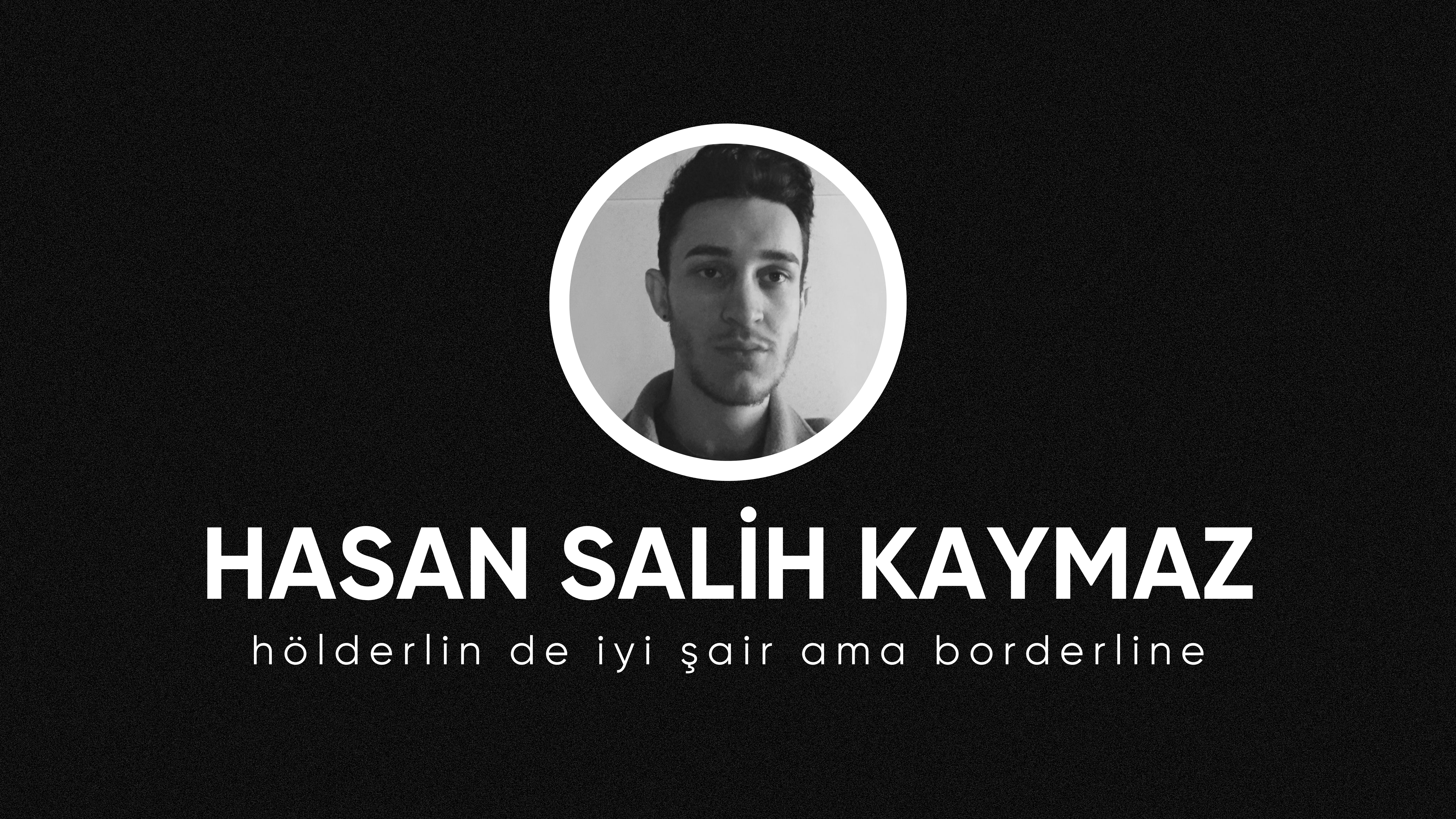 op.293: hasan salih kaymaz – hölderlin de iyi şair ama borderline*