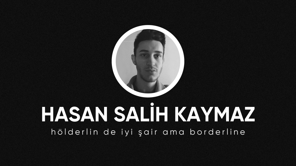 op.293: hasan salih kaymaz – hölderlin de iyi şair ama&nbsp;borderline*
