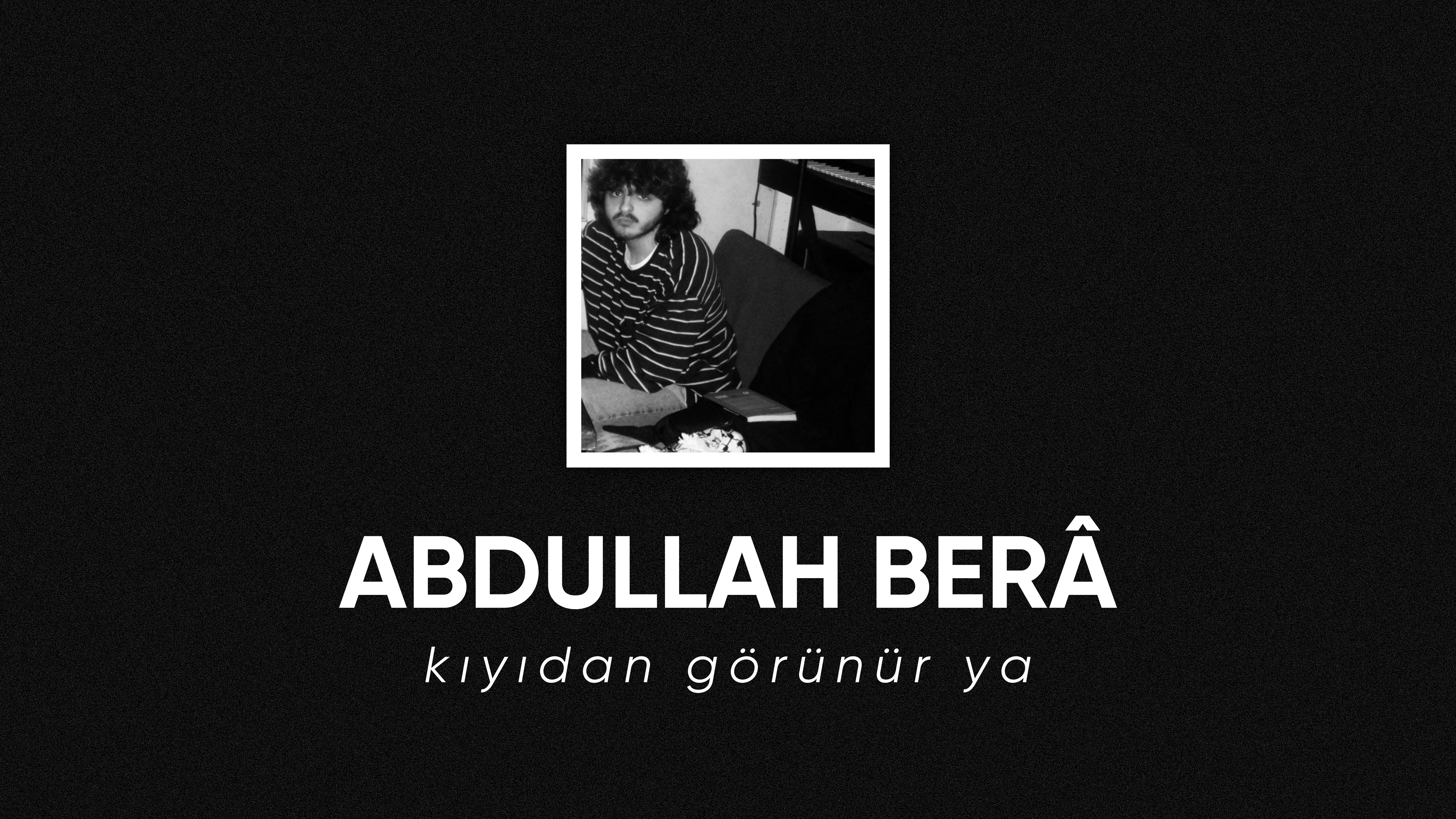 op.304: abdullah berâ – kıyıdan görünür ya*