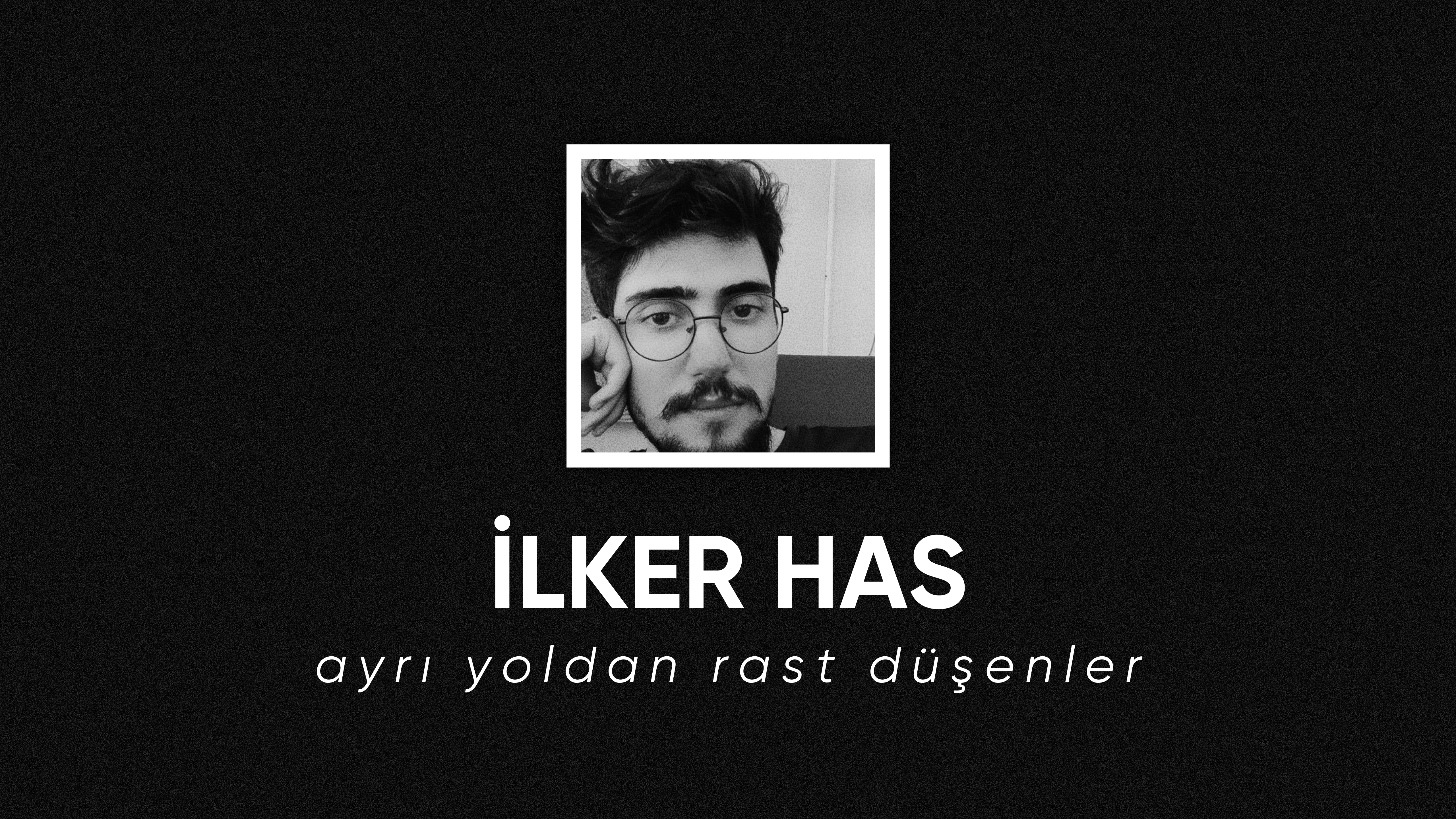 op.306: ilker has – ayrı yoldan rast düşenler*