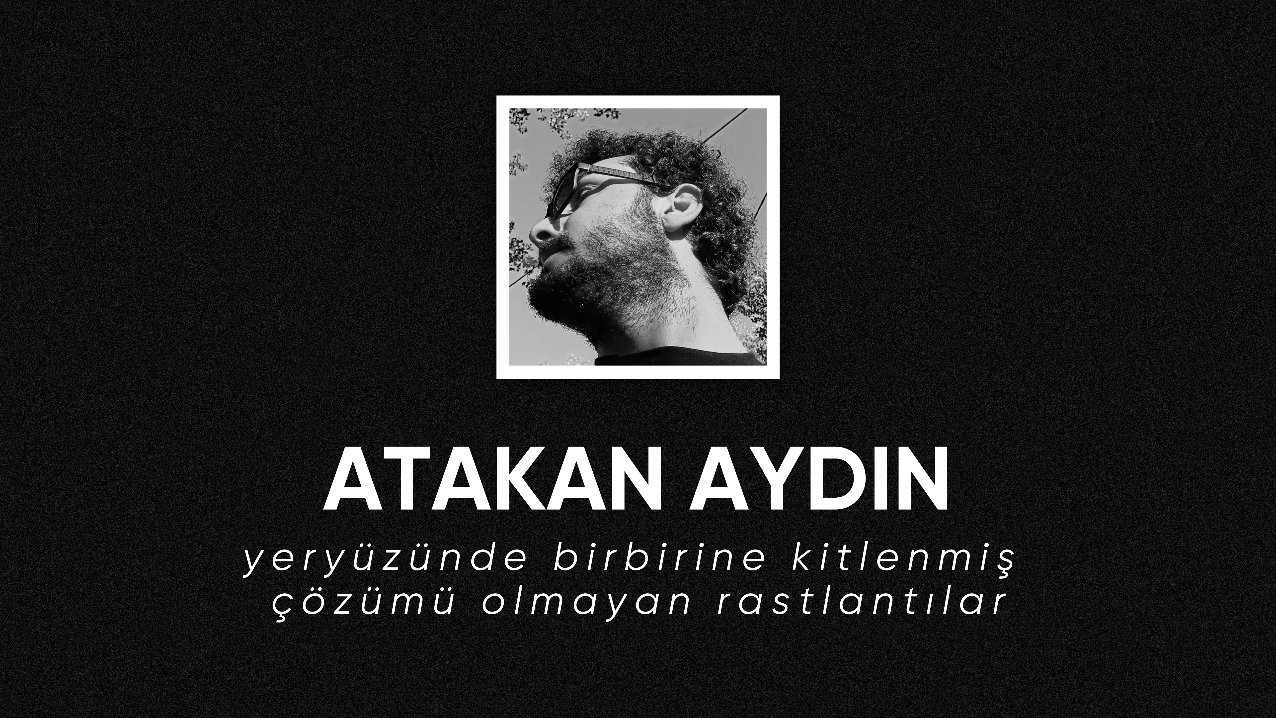 op.308: atakan aydın – yeryüzünde birbirine kitlenmiş çözümü olmayan rastlantılar*