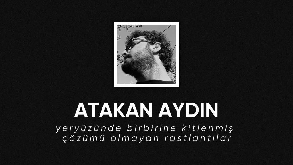 op.308: atakan aydın – yeryüzünde birbirine kitlenmiş çözümü olmayan&nbsp;rastlantılar*