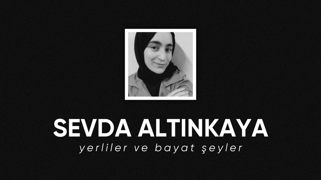 op.316: sevda altınkaya – yerliler ve bayat&nbsp;şeyler*