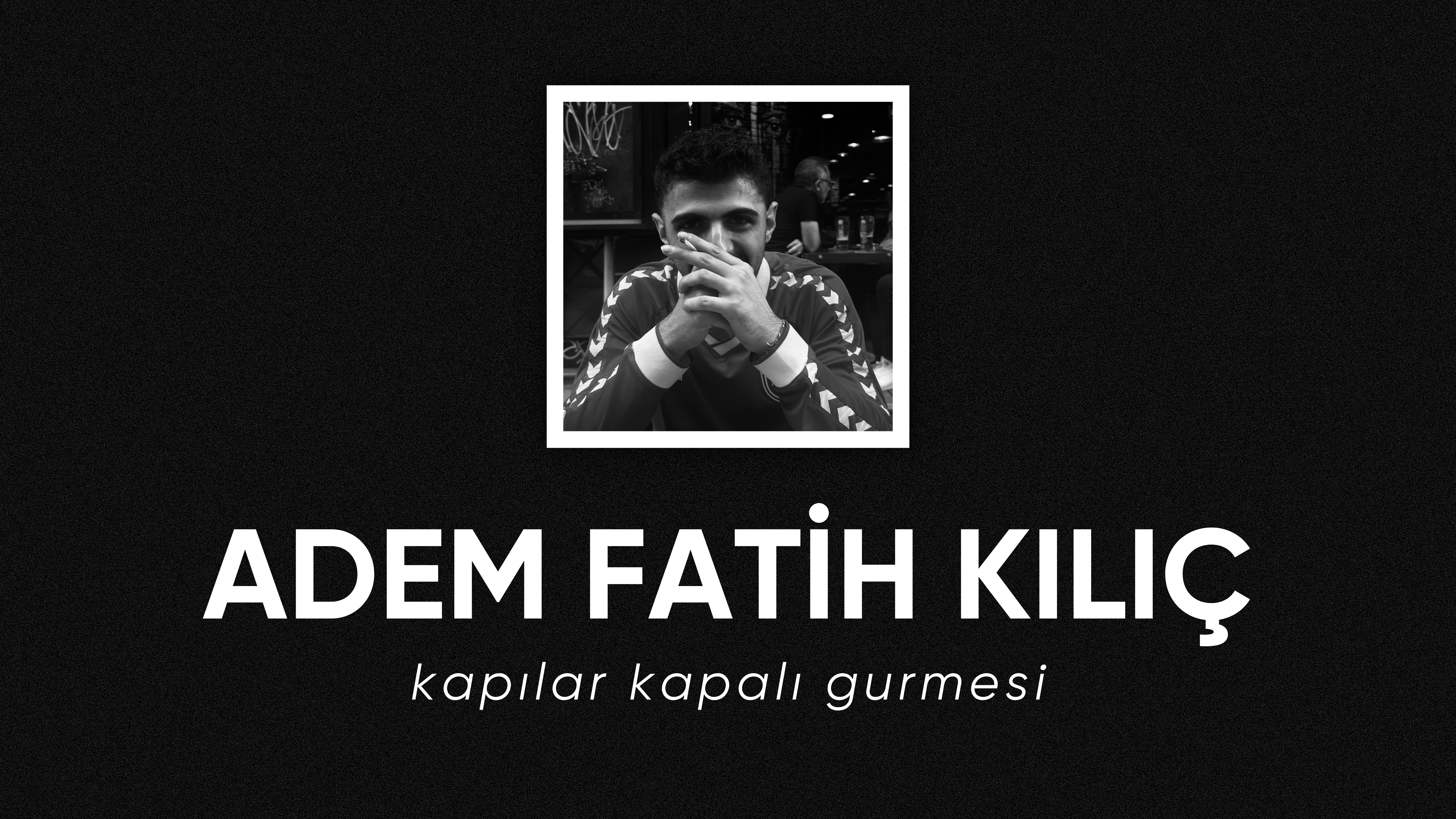 op.337: adem fatih kılıç – kapılar kapalı gurmesi*
