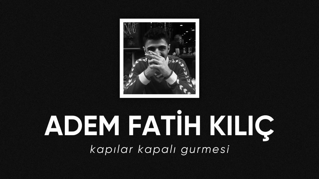 op.337: adem fatih kılıç – kapılar kapalı&nbsp;gurmesi*
