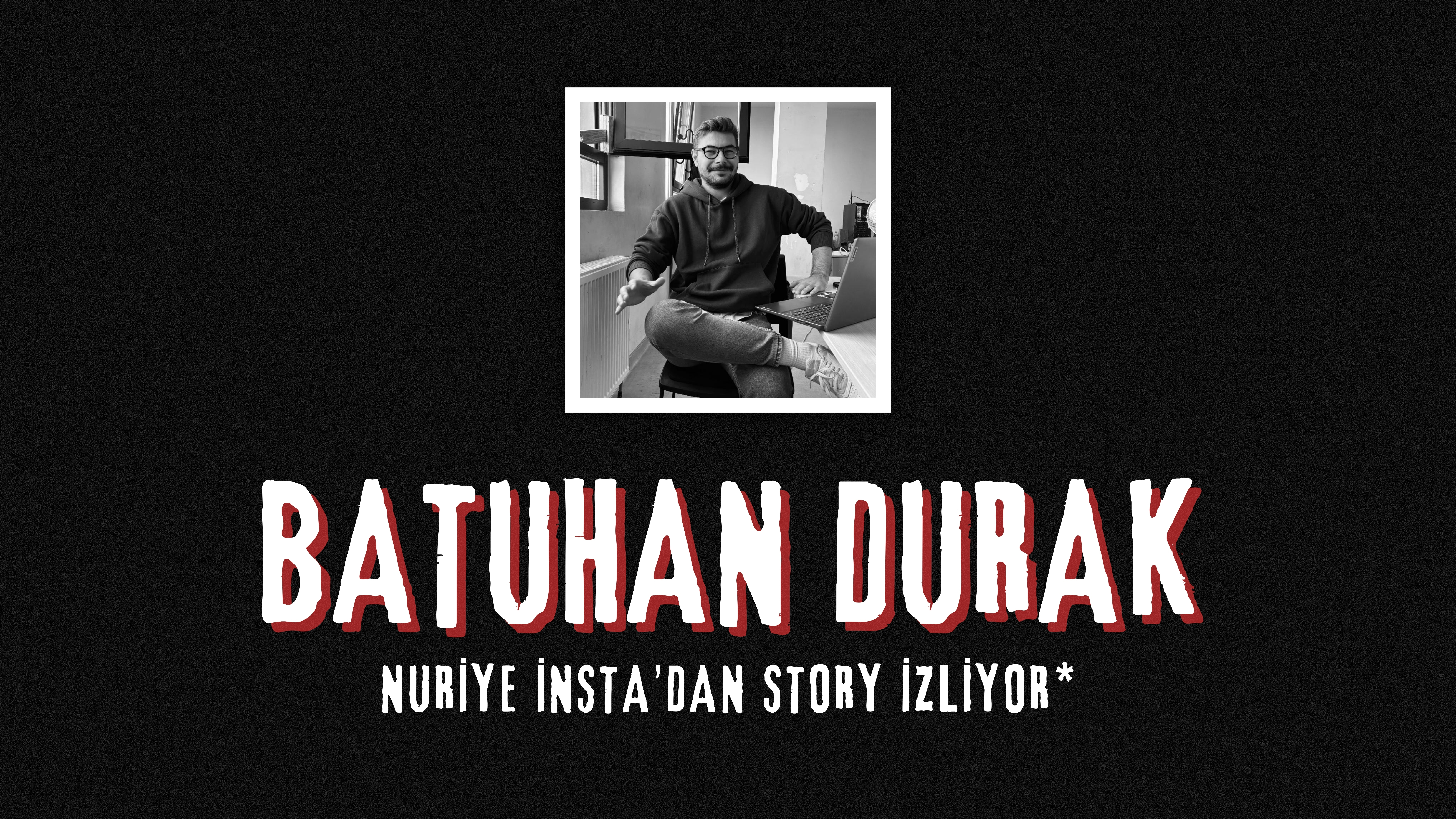 op.368: batuhan durak – nuriye insta’dan story izliyor*