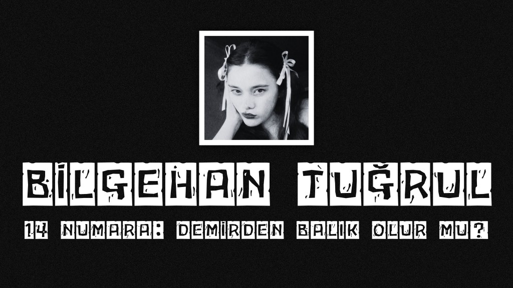 op.373: bilgehan tuğrul – 14 numara: demirden balık olur mu?