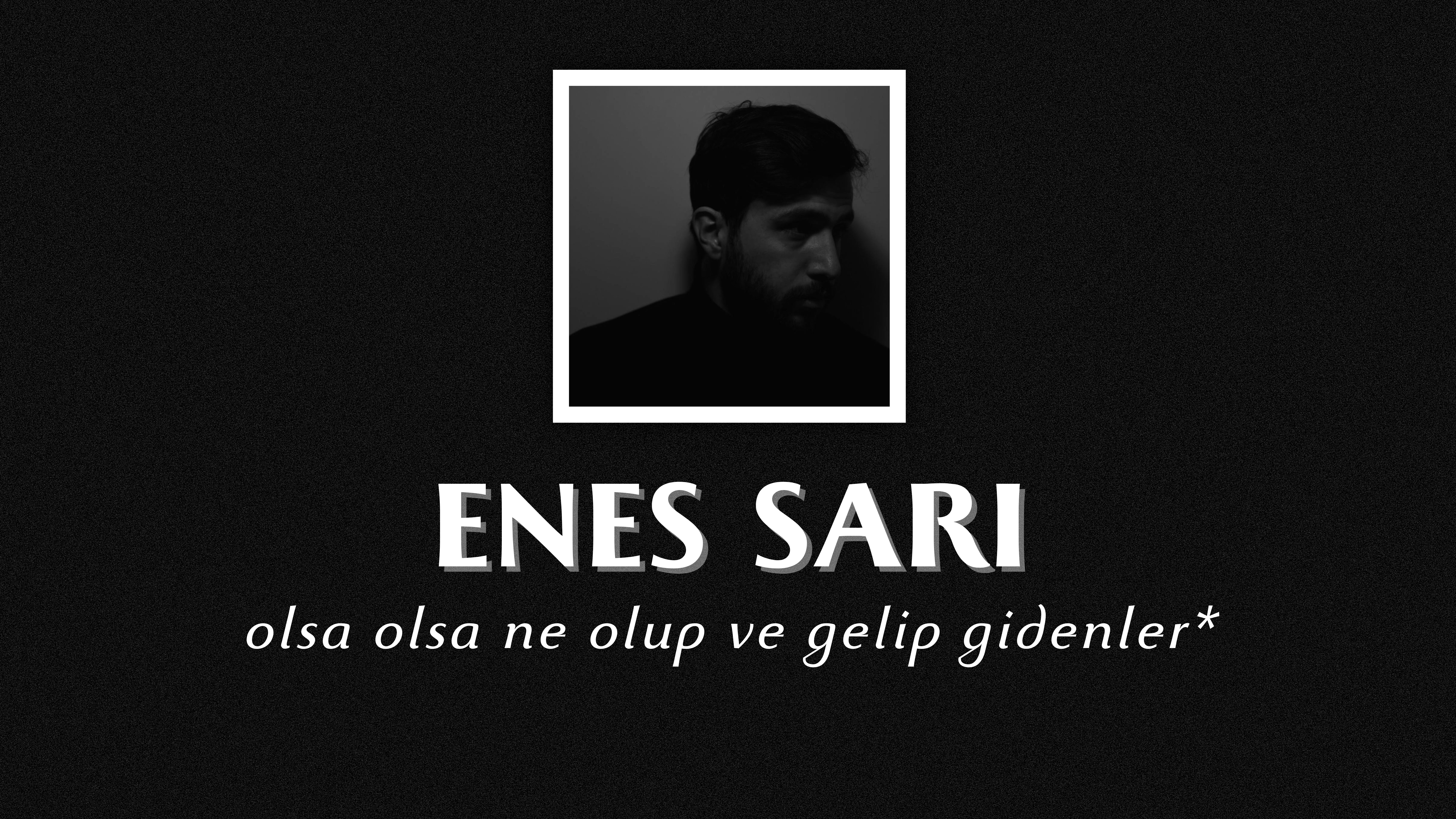 op.377: enes sarı – olsa olsa ne olup ve gelip gidenler*