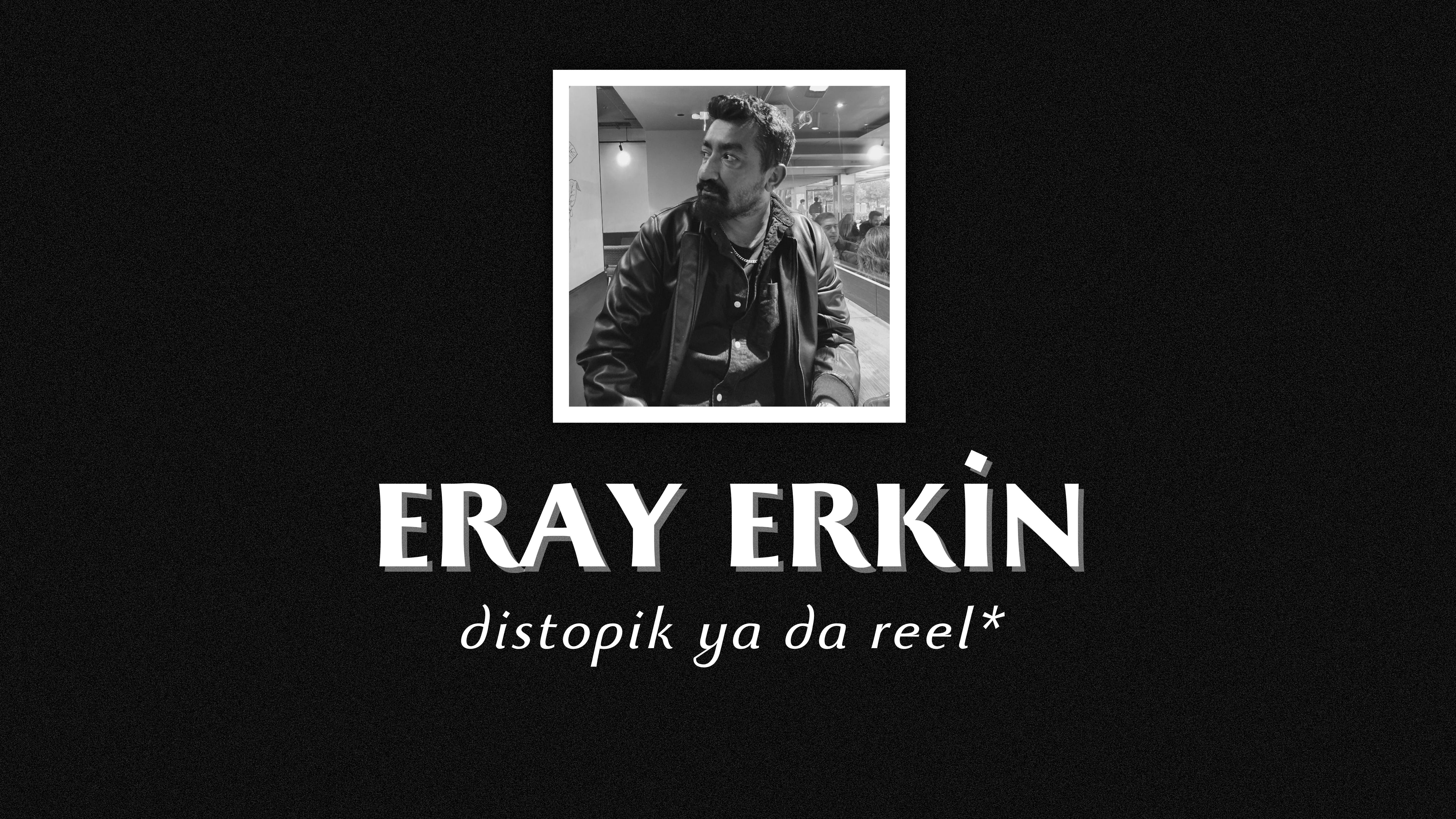 op.385: eray erkin – distopik ya da reel*
