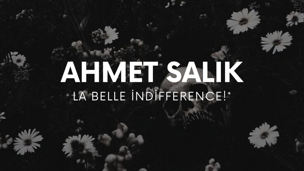 op.417: Ahmet salık – La belle&nbsp;indifference!*