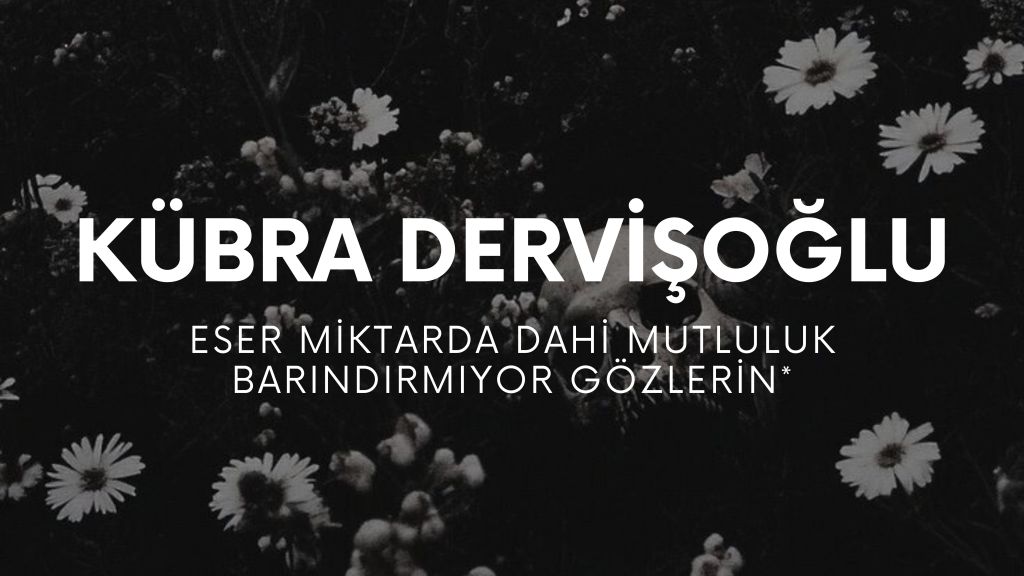 op.418: kübra dervişoğlu – Eser Miktarda Dahi Mutluluk Barındırmıyor&nbsp;Gözlerin*
